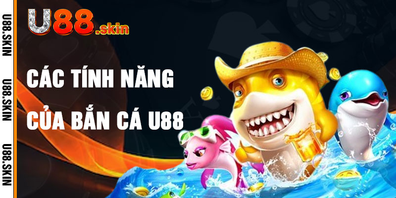 Bắn Cá U88 Với Các Tính Năng Độc Đáo