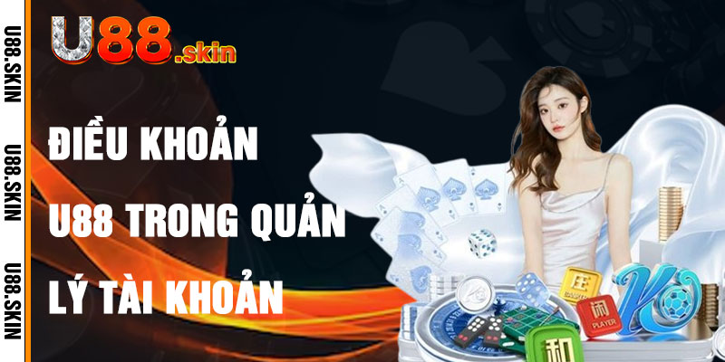 Điều Khoản U88 Về Quản Lý Tài Khoản