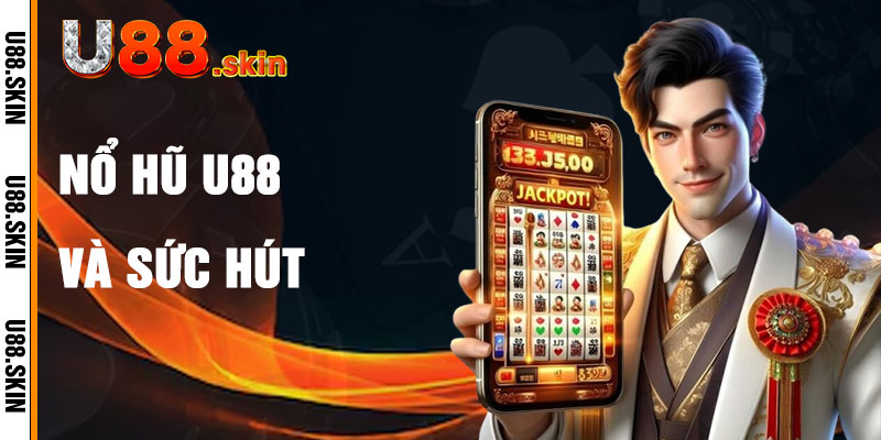 Nổ Hũ U88 Và Sức Hút Của Trò Chơi Giải Trí