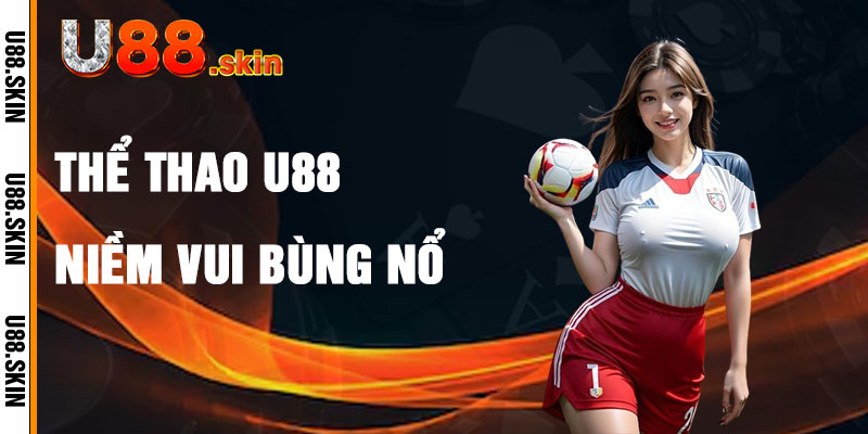 Thể Thao U88 Và Niềm Vui Bùng Nổ