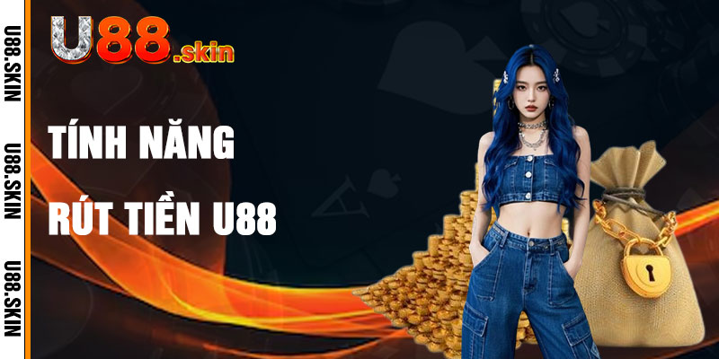 Rút Tiền U88 Với Tính Năng Hỗ Trợ Và An Toàn