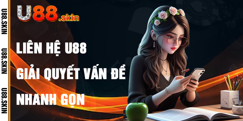 Liên Hệ U88 Để Giải Quyết Vấn Đề Trong Tích Tắc