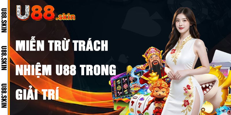 Miễn Trừ Trách Nhiệm U88 Trong Các Hoạt Động Giải Trí